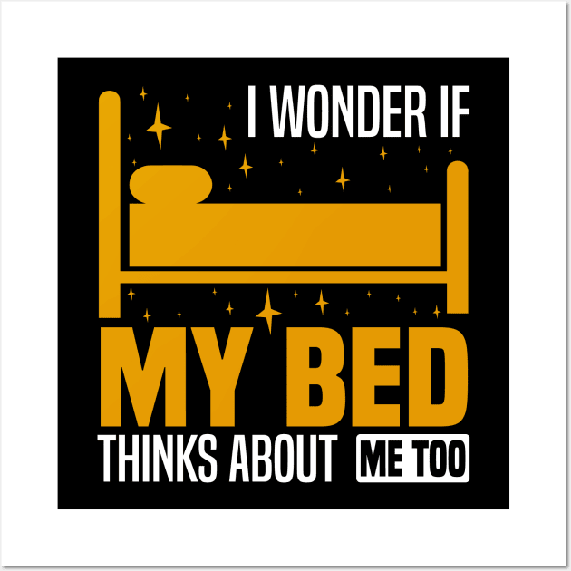 I wonder if my bed thinks about me too, Funny Lazy People, Sleep And Nap Lover Wall Art by BenTee